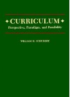 Curriculum: Perspective, Paradigm, and Possibility - William H. Schubert