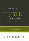 The Art of Time in Memoir: Then, Again - Sven Birkerts