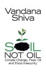 Soil Not Oil: Climte Change, Peak Oio, And Food Insecurity - Vandana Shiva