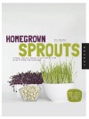 Homegrown Sprouts: A Fresh, Healthy, and Delicious Step-By-Step Guide to Sprouting Year Round - Rita Galchus