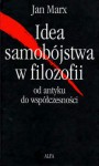 Idea samobójstwa w filozofii. Od antyku do współczesności - Jan Marx