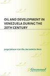 Oil and Development in Venezuela During the 20th Century - Jorge Salazar-Carrillo, Bernadette West