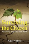 Surviving the Church: Restoring Hope to Your Faith - Amy Walker