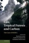 Law, Tropical Forests and Carbon: The Case of Redd+ - Rosemary Lyster, Catherine MacKenzie, Constance McDermott