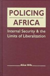 Policing Africa: Internal Security And The Limits Of Liberalization - Alice Hills