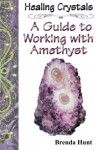 Healing Crystals - A Guide to working with Amethyst - Brenda Hunt