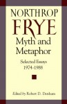 Myth and Metaphor: Selected Essays 1974-1988 Northrop Frye - Northrop Frye