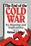 The End of the Cold War: Its Meaning and Implications - Michael J. Hogan