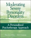 Moderating Severe Personality Disorders: A Personalized Psychotherapy Approach - Theodore Millon, Seth Grossman