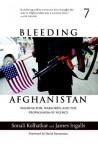 Bleeding Afghanistan: Washington, Warlords, and the Propaganda of Silence - Sonali Kolhatkar, James Ingalls, David Barsamian