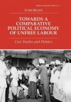 Towards a Comparative Political Economy of Unfree Labour: Case Studies and Debates - Tom Brass