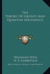 The Theory of Groups and Quantum Mechanics - Hermann Weyl, H.P. Robertson