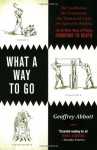 What a Way to Go: The Guillotine, the Pendulum, the Thousand Cuts, the Spanish Donkey, and 66 Other Ways of Putting Someone to Death - Geoffrey Abbott