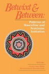 Betwixt and Between: Patterns of Masculine and Feminine Initiation - Steven Foster