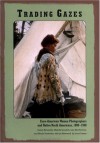 Trading Gazes: Euro-American Women Photographers and Native North Americans, 1880-1940 - Susan Bernardin, Nicole Tonkovich