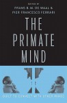 The Primate Mind: Built to Connect with Other Minds - Frans de Waal, Pier Francesco Ferrari