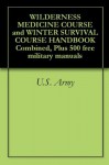 WILDERNESS MEDICINE COURSE and WINTER SURVIVAL COURSE HANDBOOK Combined, Plus 500 free military manuals - U.S. Army, U.S. Military, U.S. Government, U.S. Department of Defense, Delene Kvasnicka