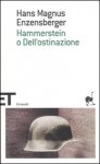 Hammerstein o Dell'ostinazione - Hans Magnus Enzensberger, Valentina Tortelli