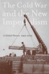 The Cold War and Imperialism: A Global History, 1945-2005 - Henry Heller