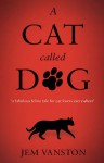 A Cat Called Dog - Jem Vanston