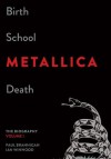 Birth School Metallica Death, Volume 1: The Biography - Paul Brannigan, Ian Winwood