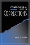 Controversial Issues in Corrections - Charles B. Fields, Steven A. Egger