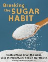 Breaking the Sugar Habit: Practical Ways to Cut the Sugar, Lose the Weight, and Regain Your Health - Margaret Wertheim