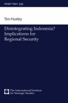 Disintegrating Indonesia?: Implications for Regional Security (Adelphi series) - Tim Huxley