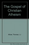 The Gospel of Christian Atheism - Thomas J. J. Altizer