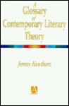 A Glossary of Contemporary Literary Theory - Jeremy Hawthorn