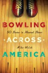 Bowling Across America: 50 States in Rented Shoes - Mike Walsh