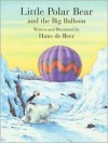 Little Polar Bear and the Big Balloon - Hans de Beer