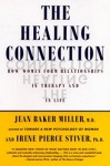 The Healing Connection: How Women Form Relationships in Therapy and in Life - Jean Baker Miller, Irene Stiver