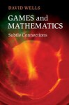 Games and Mathematics: Subtle Connections - David Wells