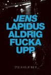 Aldrig fucka upp - Jens Lapidus