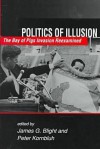 Politics of Illusion: The Bay of Pigs Invasion Reexamined - James G. Blight