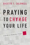 Praying to Change Your Life: 1 - Suzette T Caldwell