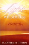 Light in the Wilderness: Explorations in the Spiritual Life - M. Catherine Thomas