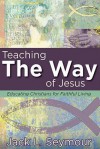 Teaching the Way of Jesus: Educating Christians for Faithful Living - Jack L. Seymour