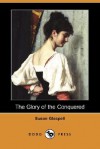 The Glory of the Conquered (Dodo Press) - Susan Glaspell