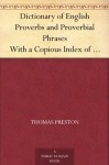 Dictionary of English Proverbs and Proverbial Phrases With a Copious Index of Principal Words - Thomas Preston