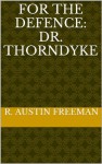 For The Defence: Dr. Thorndyke - R. Austin Freeman