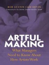 Artful Making: What Managers Need to Know about How Artists Work - Robert Austin, Lee Devin