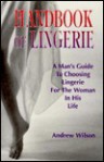 Handbook of Lingerie: A Man's Guide to Choosing Lingerie for the Woman in His Life - Andrew Wilson