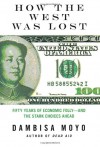 How The West Was Lost: Facing Up To America's Economic Decline And The Threat Of China And The Rising Rest - Dambisa Moyo