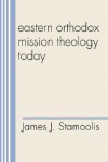 Eastern Orthodox Mission Theology Today (American Society of Missiology Series, No 10) - James J. Stamoolis