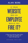 If Your Website Was an Employee, Would You Fire It?: 5 Things You Wish You Knew Before You Made Your Website and How to Fix Them Now - Alan Berg