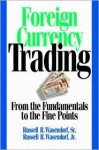 Foreign Currency Trading: From the Fundamentals to the Fine Points - Russell R. Wasendorf Sr., Russell R. Wasendorf Jr.