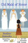 Old Maid of Honor (An LDS Romantic Comedy) - Heather Horrocks