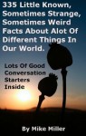 335 Little Known, Sometimes Strange, Sometimes Weird Facts About Alot Of Different Things In Our World - Mike Miller